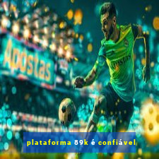plataforma 89k é confiável